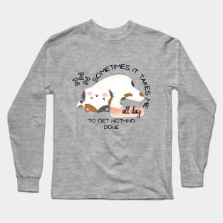 CUTE CAT - Sometimes It Takes Me All Day To Get Nothing Done Long Sleeve T-Shirt